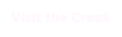 Visit the Creek